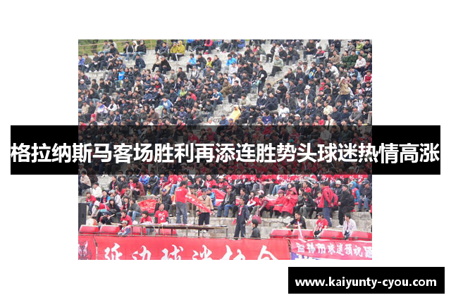 格拉纳斯马客场胜利再添连胜势头球迷热情高涨