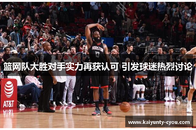 篮网队大胜对手实力再获认可 引发球迷热烈讨论
