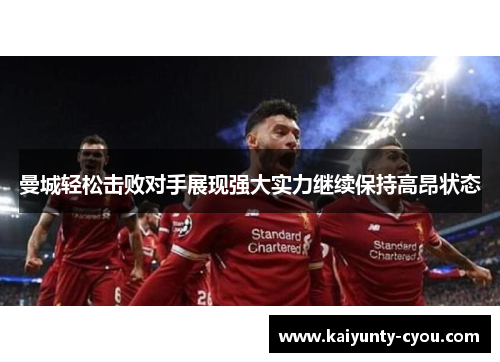 曼城轻松击败对手展现强大实力继续保持高昂状态