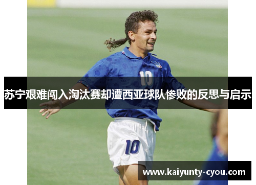 苏宁艰难闯入淘汰赛却遭西亚球队惨败的反思与启示