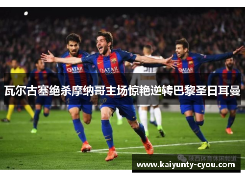 瓦尔古塞绝杀摩纳哥主场惊艳逆转巴黎圣日耳曼