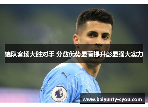 狼队客场大胜对手 分数优势显著提升彰显强大实力