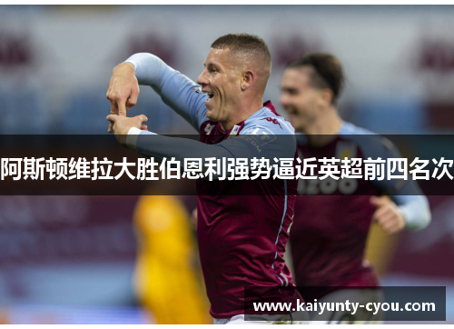 阿斯顿维拉大胜伯恩利强势逼近英超前四名次