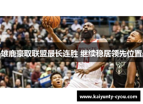雄鹿豪取联盟最长连胜 继续稳居领先位置