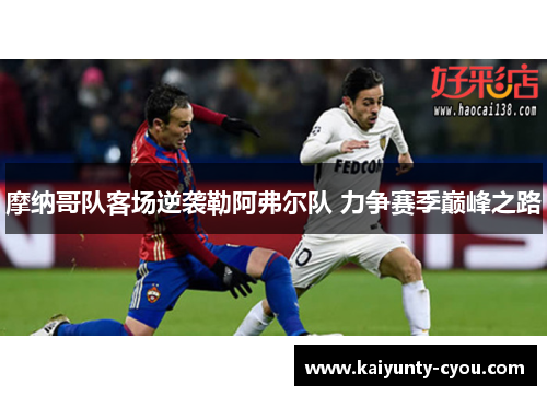 摩纳哥队客场逆袭勒阿弗尔队 力争赛季巅峰之路