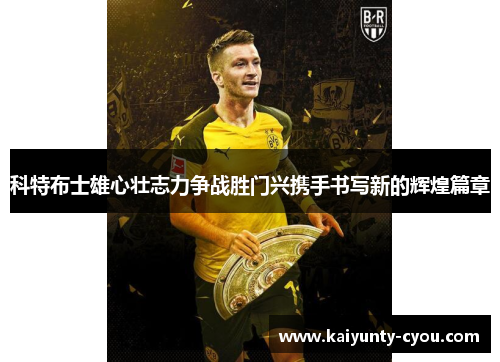 科特布士雄心壮志力争战胜门兴携手书写新的辉煌篇章