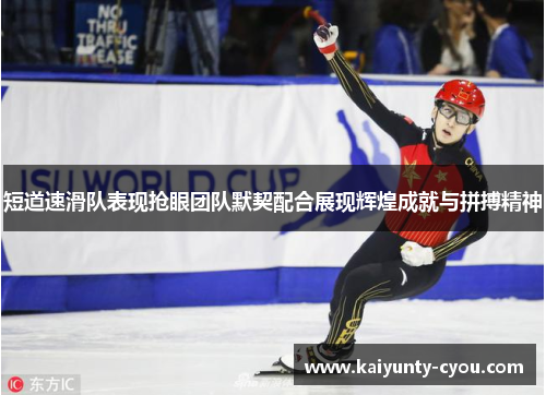 短道速滑队表现抢眼团队默契配合展现辉煌成就与拼搏精神