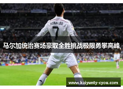 马尔加统治赛场豪取全胜挑战极限勇攀高峰
