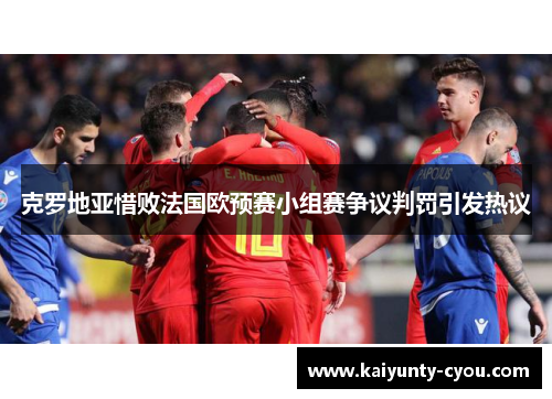 克罗地亚惜败法国欧预赛小组赛争议判罚引发热议