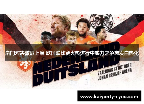 豪门对决激烈上演 欧国联比赛火热进行中实力之争愈发白热化