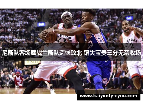 尼斯队客场鏖战兰斯队遗憾败北 错失宝贵三分无奈收场